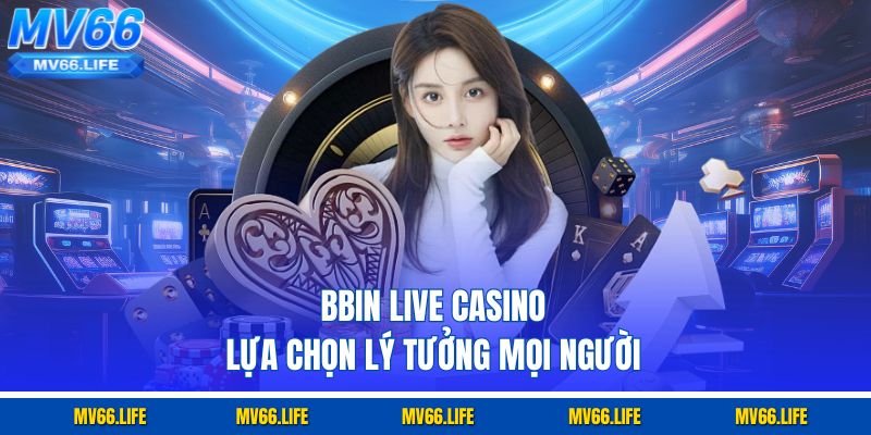 BBIN Live Casino lựa chọn lý tưởng mọi người