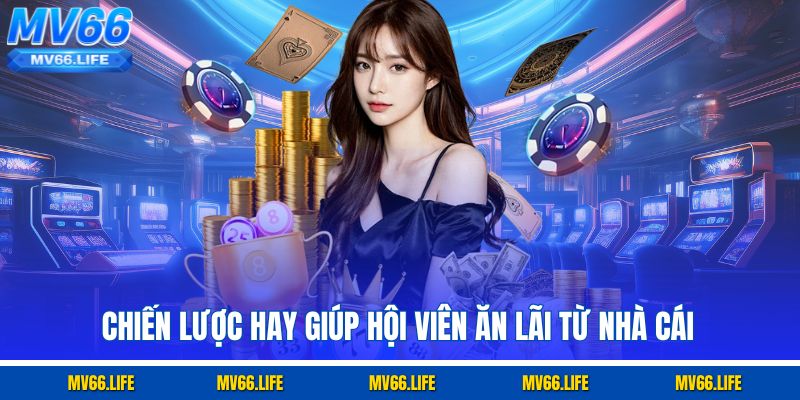 Chiến lược hay giúp hội viên ăn lãi từ nhà cái