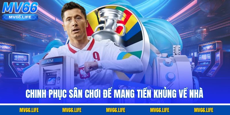 Chinh phục sân chơi để mang tiền khủng về nhà