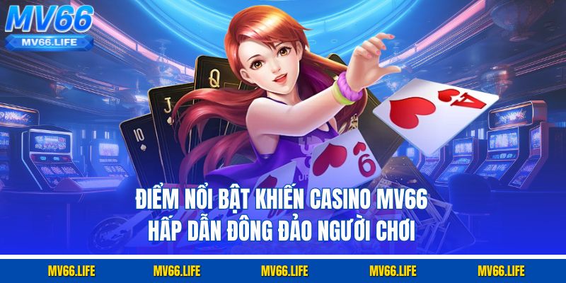Điểm nổi bật khiến casino MV66 hấp dẫn đông đảo người chơi
