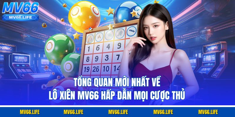 Tổng quan mới nhất về lô xiên Mv66 hấp dẫn mọi cược thủ