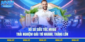 Xổ Số Siêu Tốc MV66 – Trải Nghiệm Giải Trí Nhanh, Thắng Lớn