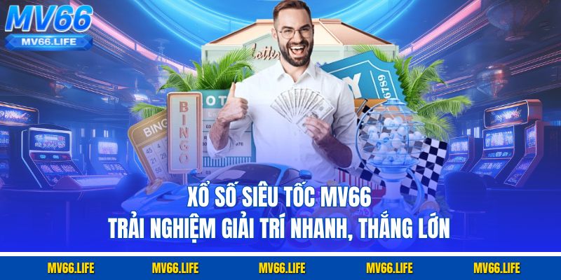 Xổ Số Siêu Tốc MV66 – Trải Nghiệm Giải Trí Nhanh, Thắng Lớn